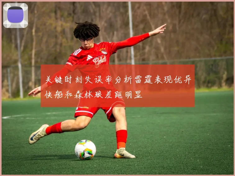 关键时刻失误率分析雷霆表现优异快船和森林狼差距明显