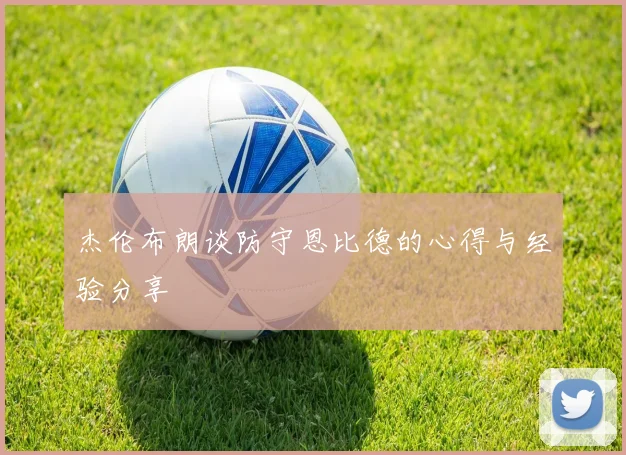 杰伦布朗谈防守恩比德的心得与经验分享