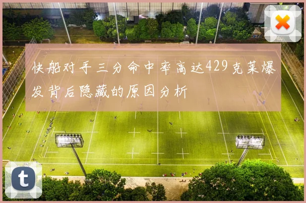 快船对手三分命中率高达429克莱爆发背后隐藏的原因分析